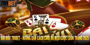 Bài bửu 789BET - Hướng dẫn cách chơi và mẹo cược luôn thắng 2025