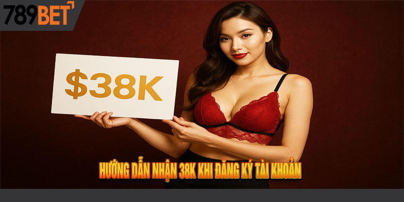 Nhận 38k Khi Đăng Ký Tài Khoản Tại Nhà Cái Uy Tín